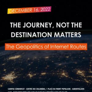 Colloque international « The journey, not the destination matters » : The Geopolitics of Internet Routes