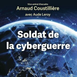 Soldat de la cyberguerre – Arnaud Coustillière